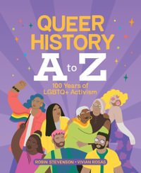 Queer History A to Z : 100 Years of LGBTQ+ Activism - ROBIN STEVENSON