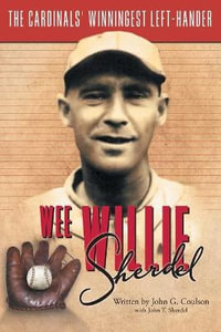 Wee Willie Sherdel : The Cardinals' Winningest Left-Hander - John G. Coulson