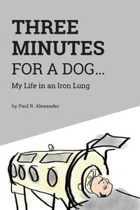 Three Minutes for a Dog : My Life in an Iron Lung - Norman DePaul Brown RN MSPH APN