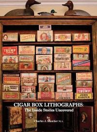 Cigar Box Lithographs : The Inside Stories Uncovered - Charles J. Humber