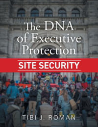 The DNA of Executive Protection Site Security - Tibi J. Roman