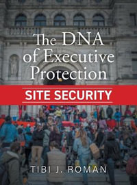 The DNA of Executive Protection Site Security - Tibi J. Roman