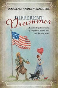 Different Drummer : A Cardiologist's Memoir of Imperfect Heroes and Care for the Heart - Douglass Andrew Morrison