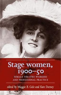 Stage women, 190050 : Female theatre workers and professional practice - Maggie B. Gale