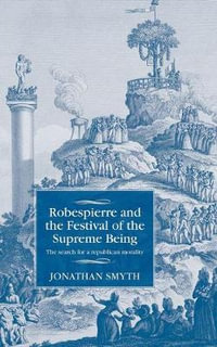 Robespierre and the Festival of the Supreme Being : The search for a republican morality - Jonathan Smyth