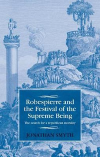 Robespierre and the Festival of the Supreme Being : The search for a republican morality - Jonathan Smyth