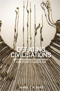 Debating civilisations : Interrogating civilisational analysis in a global age - Jeremy C. A. Smith