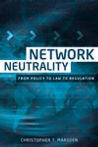 Network neutrality : From policy to law to regulation - Christopher T. Marsden