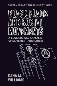 Black flags and social movements : A sociological analysis of movement anarchism - Dana M. Williams