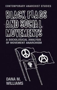 Black flags and social movements : A sociological analysis of movement anarchism - Dana M. Williams