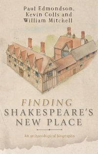 Finding Shakespeare's New Place : An archaeological biography - Paul Edmondson