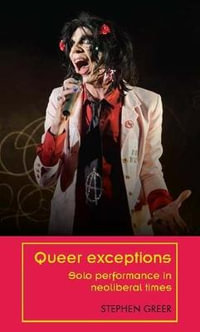 Queer exceptions : Solo performance in neoliberal times - Stephen Greer