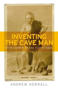 Inventing the cave man : From Darwin to the Flintstones - Andrew Horrall