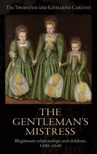 The gentleman's mistress : Illegitimate relationships and children, 1450-1640 - Tim Thornton