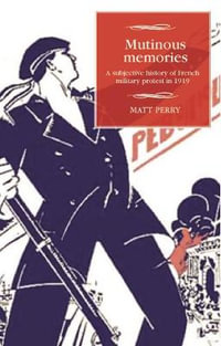 Mutinous memories : A subjective history of French military protest in 1919 - Matt Perry