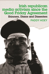 Shinners, Dissos and Dissenters : Irish republican media activism since the Good Friday Agreement - Paddy Hoey