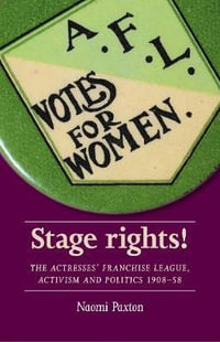 Stage rights! : The Actresses' Franchise League, activism and politics 190858 - Naomi Paxton