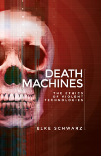 Death machines : The ethics of violent technologies - Elke Schwarz