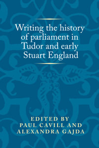 Writing the history of parliament in Tudor and early Stuart England : Politics, Culture and Society in Early Modern Britain - Paul Cavill