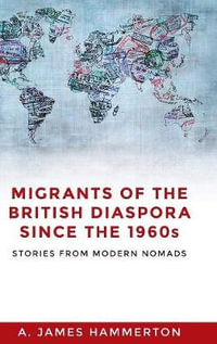 Migrants of the British diaspora since the 1960s : Stories from modern nomads - A. James Hammerton