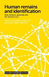 Human remains and identification : Mass violence, genocide, and the 'forensic turn' - lisabeth Anstett