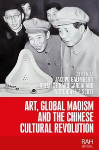 Art, Global Maoism and the Chinese Cultural Revolution : . - Jacopo Galimberti