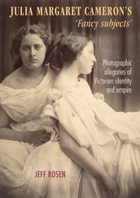 Julia Margaret Cameron's 'fancy subjects' : Photographic allegories of Victorian identity and empire - Jeffrey Rosen