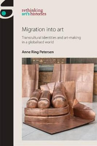 Migration into art : Transcultural identities and art-making in a globalised world - Anne Ring Petersen