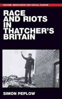 Race and riots in Thatcher's Britain : Race and Riots in Thatcher's Britain - Simon Peplow