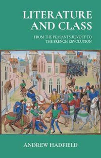 Literature and class : From the Peasants' Revolt to the French Revolution - Andrew Hadfield