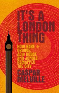 It's a London thing : How rare groove, acid house and jungle remapped the city - Caspar Melville