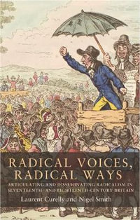 Radical voices, radical ways : Articulating and disseminating radicalism in seventeenth- and eighteenth-century Britain - Laurent Curelly