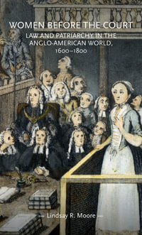 Women before the court : Law and patriarchy in the Anglo-American world, 1600-1800 - Lindsay R. Moore