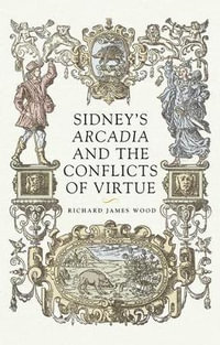 Sidney's Arcadia and the conflicts of virtue - Richard James Wood