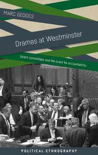 Dramas at Westminster : Select committees and the quest for accountability - Marc Geddes