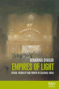 Empires of light : Vision, visibility and power in colonial India - Niharika Dinkar