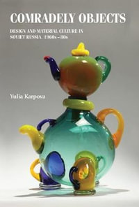 Comradely objects : Design and material culture in Soviet Russia, 1960s80s - Yulia Karpova