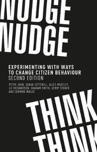 Nudge, nudge, think, think : Experimenting with ways to change citizen behaviour, second edition - Peter John