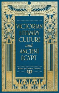 Victorian literary culture and ancient Egypt : . - Eleanor Dobson