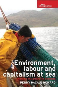 Environment, labour and capitalism at sea : 'Working the ground' in Scotland - Penny McCall Howard