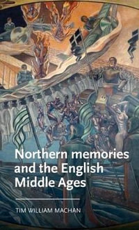 Northern memories and the English Middle Ages : Queer Theory, Literature and the Politics of Sameness - Tim William Machan