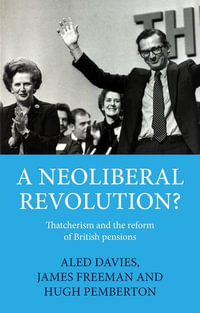 A neoliberal revolution? : Thatcherism and the reform of British pensions - Hugh Pemberton