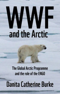 WWF and the Arctic : The Global Arctic Programme and the role of the ENGO - Danita Catherine Burke