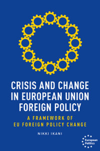 Crisis and change in European Union foreign policy : A Framework of EU Foreign Policy Change - Nikki Ikani