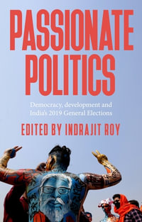 Passionate Politics : Democracy, Development and India's 2019 General Elections - Indrajit Roy