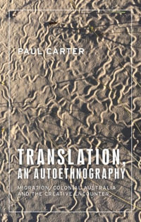 Translations, an Autoethnography : Migration, colonial Australia and the creative encounter - Paul Carter