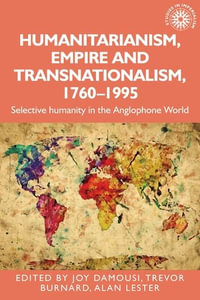 Humanitarianism, Empire and Transnationalism, 1760-1995 : Selective Humanity in the Anglophone World - Joy Damousi