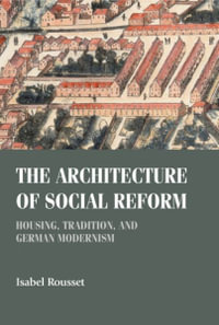 The architecture of social reform : Housing, tradition, and German Modernism - Isabel Rousset