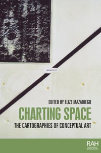 Charting Space : The cartographies of conceptual art - Elize Mazadiego