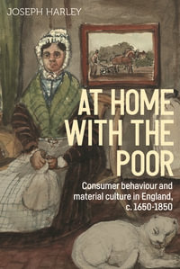 At home with the poor : Consumer behaviour and material culture in England, c. 1650-1850 - Joseph Harley